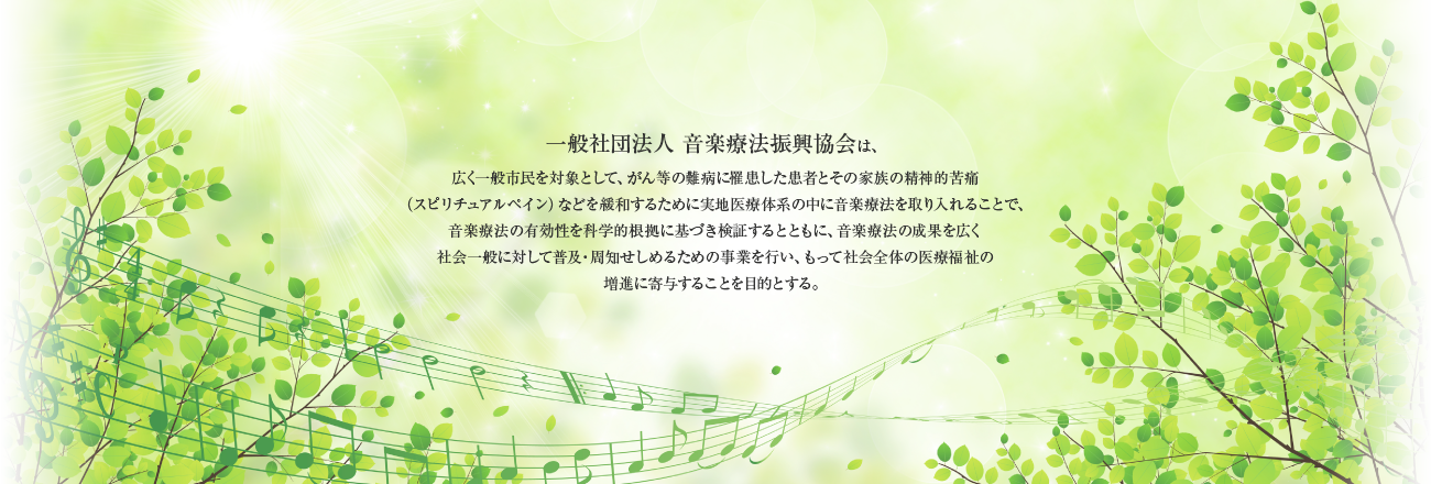 一般社団法人 音楽療法振興協会は、広く一般市民を対象として、がん等の難病に罹患した患者とその家族の精神的苦痛（スピリチュアルペイン）などを緩和するために実地医療体系の中に音楽療法を取り入れることで、<br>音楽療法の有効性を科学的根拠に基づき検証するとともに、音楽療法の成果を広く社会一般に対して普及・周知せしめるための事業を行い、もって社会全体の医療福祉の増進に寄与することを目的とする。